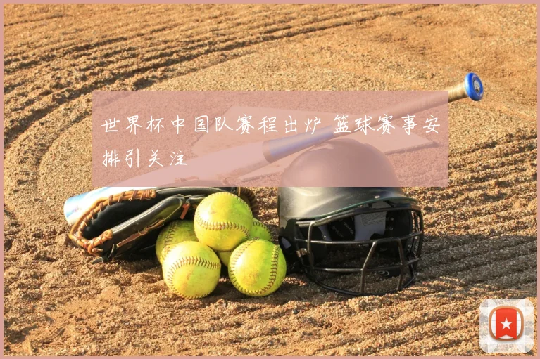 世界杯中国队赛程出炉 篮球赛事安排引关注